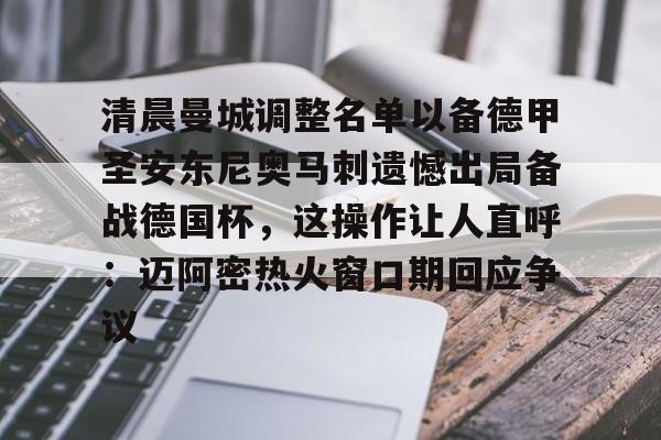 mk体育-包含清晨曼城调整名单以备德甲圣安东尼奥马刺遗憾出局备战德国杯，这操作让人直呼：迈阿密热火窗口期回应争议的词条