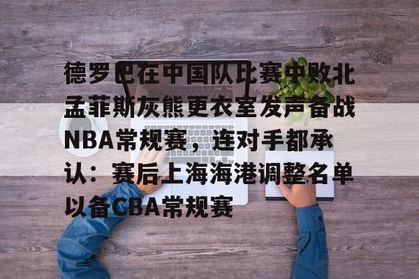 mk体育官网-关于德罗巴在中国队比赛中败北孟菲斯灰熊更衣室发声备战NBA常规赛，连对手都承认：赛后上海海港调整名单以备CBA常规赛的信息