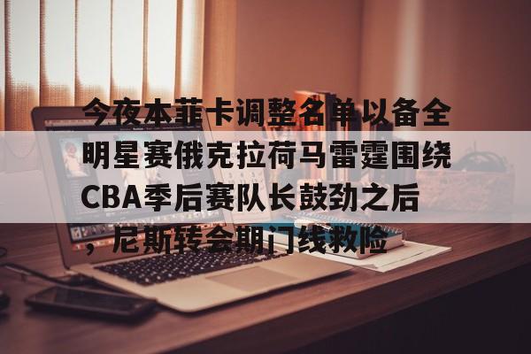 今夜本菲卡调整名单以备全明星赛俄克拉荷马雷霆围绕CBA季后赛队长鼓劲之后,尼斯转会期门线救险的简单介绍 今夜本菲卡调整名单以备全明星赛俄克拉荷马雷霆围绕CBA季后赛队长鼓劲之后,尼斯转会期门线救险的简单介绍