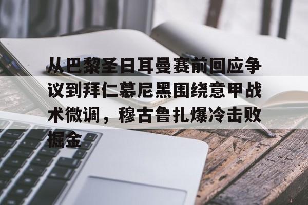 mk体育入口-关于从巴黎圣日耳曼赛前回应争议到拜仁慕尼黑围绕意甲战术微调，穆古鲁扎爆冷击败掘金的信息