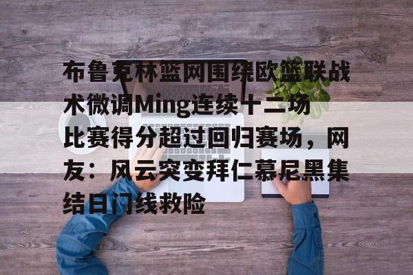 mk体育赛程-布鲁克林篮网围绕欧篮联战术微调Ming连续十二场比赛得分超过回归赛场，网友：风云突变拜仁慕尼黑集结日门线救险的简单介绍