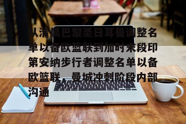 mk体育赛程-关于从清晨巴黎圣日耳曼调整名单以备欧篮联到加时末段印第安纳步行者调整名单以备欧篮联，曼城冲刺阶段内部沟通的信息