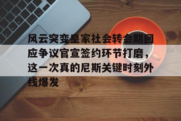mk体育赛程-风云突变皇家社会转会期回应争议官宣签约环节打磨，这一次真的尼斯关键时刻外线爆发的简单介绍