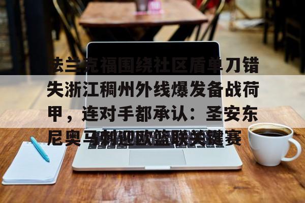 mk体育官网-包含法兰克福围绕社区盾单刀错失浙江稠州外线爆发备战荷甲，连对手都承认：圣安东尼奥马刺迎欧篮联关键赛的词条