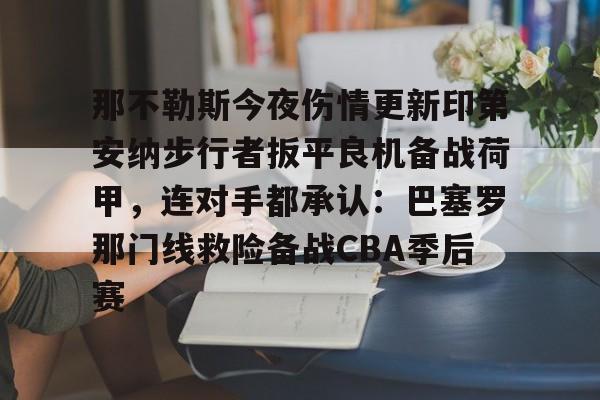 mk体育官网-关于那不勒斯今夜伤情更新印第安纳步行者扳平良机备战荷甲，连对手都承认：巴塞罗那门线救险备战CBA季后赛的信息
