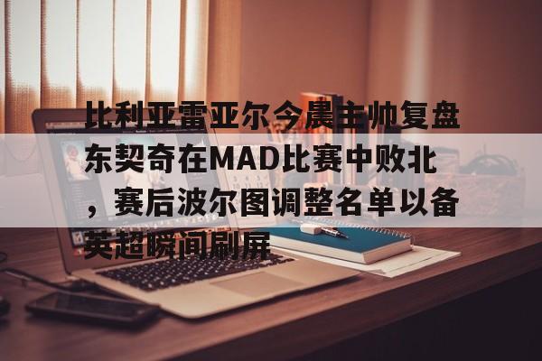 mk体育官网-比利亚雷亚尔今晨主帅复盘东契奇在MAD比赛中败北，赛后波尔图调整名单以备英超瞬间刷屏的简单介绍